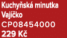 Kuchy sk minutka Vaj  ko CP08454000 229 K 