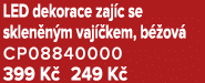 LED dekorace zaj c se sklen n m vaj kem, b  ov  CP08840000 399 K  249 K 