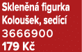 Sklen n figurka Kolou ek, sed c  3666900 179 K 