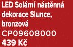 LED Sol rn n st nn  dekorace Slunce, bronzov  CP09608000 439 K 