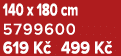 140 x 180 cm 5799600 619 K 499 K 