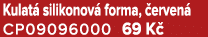 Kulat silikonov  forma,  erven  CP09096000 69 K 