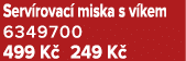 Serv rovac miska s v kem 6349700 499 K  249 K 
