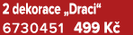 2 dekorace „Draci“ 6730451 499 K 