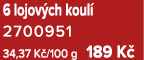 6 lojov ch koul 2700951 34,37 K /100 g 189 K 
