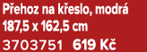 P ehoz na k eslo, modr 187,5 x 162,5 cm 3703751 619 K 