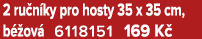 2 ru n ky pro hosty 35 x 35 cm, b ov  6118151 169 K 