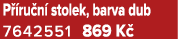 P ru n  stolek, barva dub 7642551 869 K 