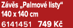 Z v s „Palmov listy“ 140 x 140 cm 6141451 749 K 