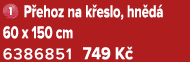 ￼ P ehoz na k eslo, hn d 60 x 150 cm 6386851 749 K 