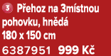 ￼ P ehoz na 3m stnou pohovku, hn d 180 x 150 cm 6387951 999 K 