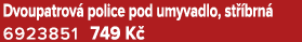 Dvoupatrov police pod umyvadlo, st  brn  6923851 749 K 