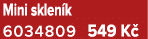 Mini sklen k 6034809 549 K 