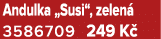 Andulka „Susi“, zelen 3586709 249 K 