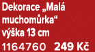 Dekorace „Mal muchom rka“ v  ka 13 cm 1164760 249 K 
