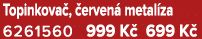 Topinkova , erven  metal za 6261560 999 K  699 K 