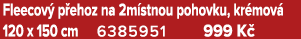 Fleecov p ehoz na 2m stnou pohovku, kr mov  120 x 150 cm 6385951﻿﻿ 999 K 