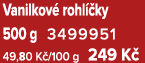 Vanilkov rohl  ky 500 g 3499951﻿﻿﻿ 49,80 K /100 g 249 K 