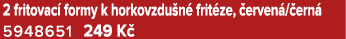 2 fritovac formy k horkovzdu n  frit ze,  erven / ern  5948651﻿﻿ 249 K 