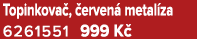 Topinkova , erven  metal za 6261551﻿﻿ 999 K 