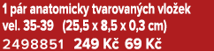 1 p r anatomicky tvarovan ch vlo ek vel. 35 39 (25,5 x 8,5 x 0,3 cm) 2498851﻿﻿ 249 K 69 K 