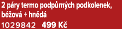2 p ry termo podp rn ch podkolenek, b ov  + hn d  1029842 499 K 