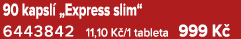 90 kapsl „Express slim“ 6443842 11,10 K /1 tableta 999 K 