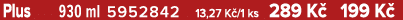 Plus 930 ml 5952842 13,27 K /1 ks 289 K 199 K 