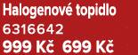 Halogenov topidlo 6316642 999 K  699 K 
