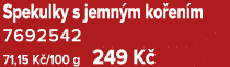 Spekulky s jemn m ko en m 7692542 71,15 K /100 g 249 K 