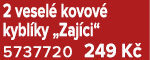 2 vesel kovov  kybl ky „Zaj ci“ 5737720 249 K 
